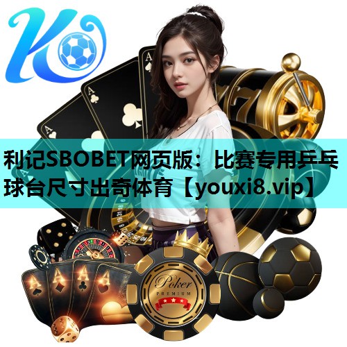 利记SBOBET网页版：比赛专用乒乓球台尺寸出奇体育