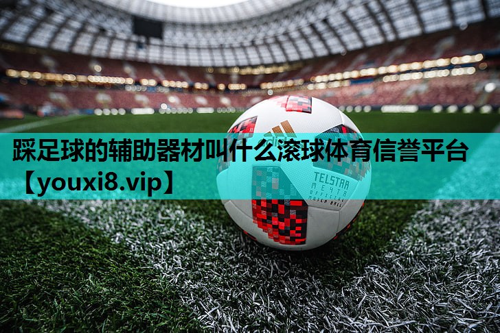 踩足球的辅助器材叫什么滚球体育信誉平台