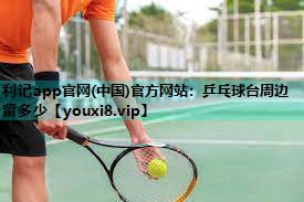 乒乓球台周边留多少