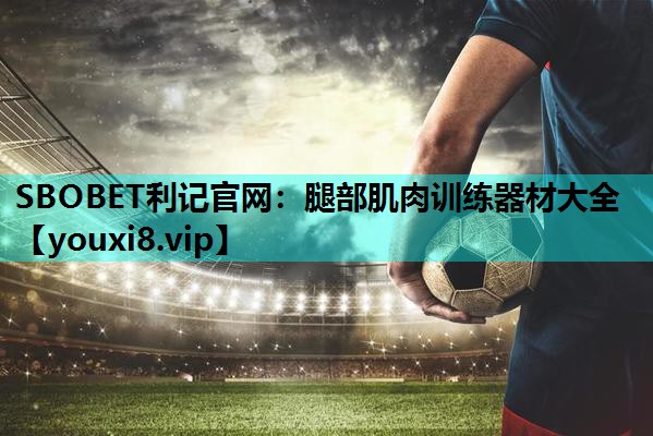 SBOBET利记官网：腿部肌肉训练器材大全