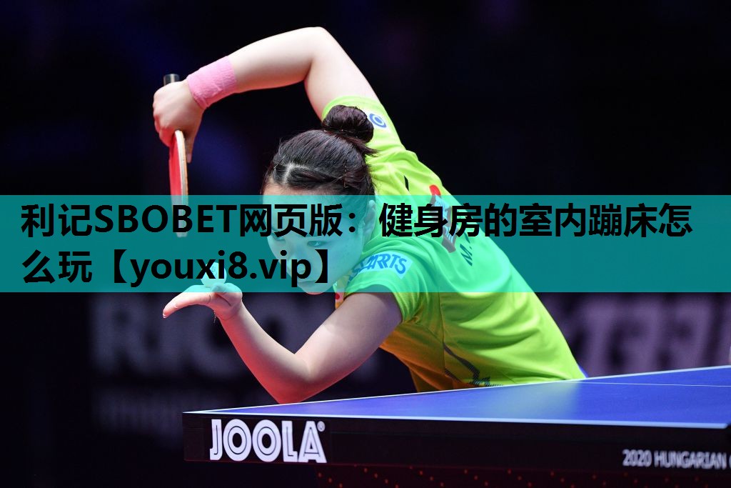 利记SBOBET网页版：健身房的室内蹦床怎么玩