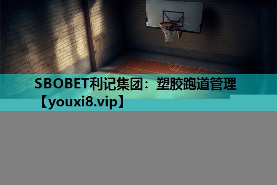 SBOBET利记集团：塑胶跑道管理