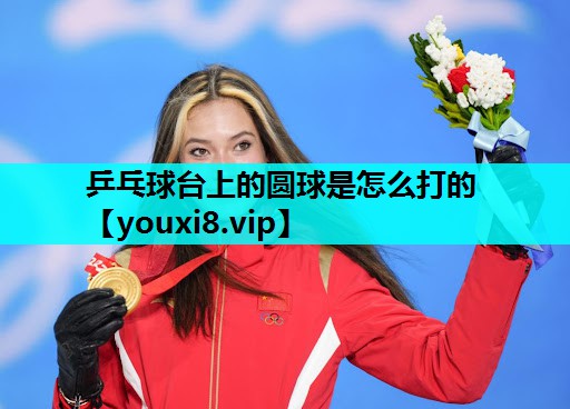 乒乓球台上的圆球是怎么打的 乒乓球台上的圆球是怎么打的