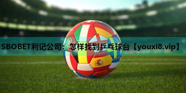 怎样找到乒乓球台 怎样找到乒乓球台